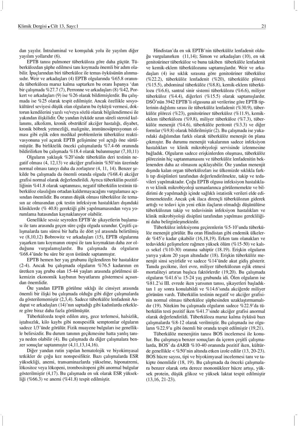 8 oran nda tüberküloza maruz kalma saptarken bu oran spanya dan bir çal flmada %27.7 (7), Perronne ve arkadafllar (8) %42, Porkert ve arkadafllar (9) ise %26 olarak bildirmifllerdir.