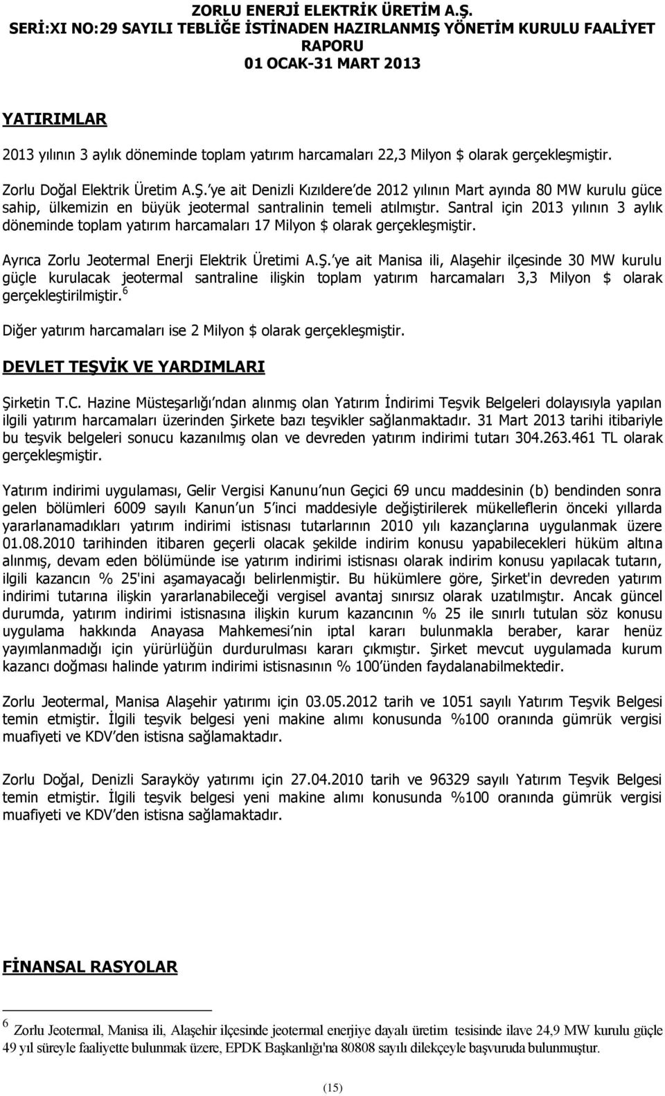 Santral için 2013 yılının 3 aylık döneminde toplam yatırım harcamaları 17 Milyon $ olarak gerçekleşmiştir. Ayrıca Zorlu Jeotermal Enerji Elektrik Üretimi A.Ş.