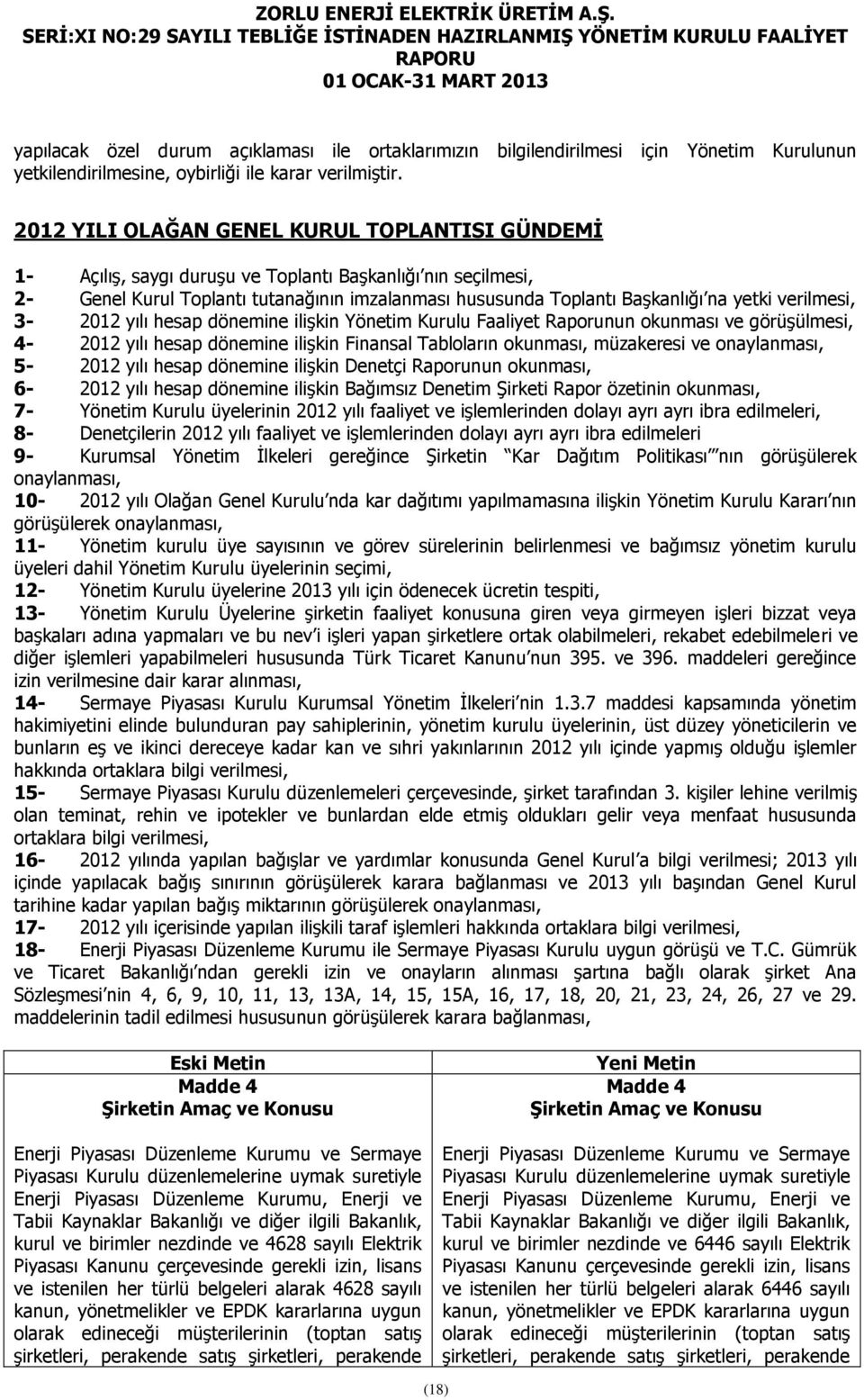 verilmesi, 3-2012 yılı hesap dönemine ilişkin Yönetim Kurulu Faaliyet Raporunun okunması ve görüşülmesi, 4-2012 yılı hesap dönemine ilişkin Finansal Tabloların okunması, müzakeresi ve onaylanması,