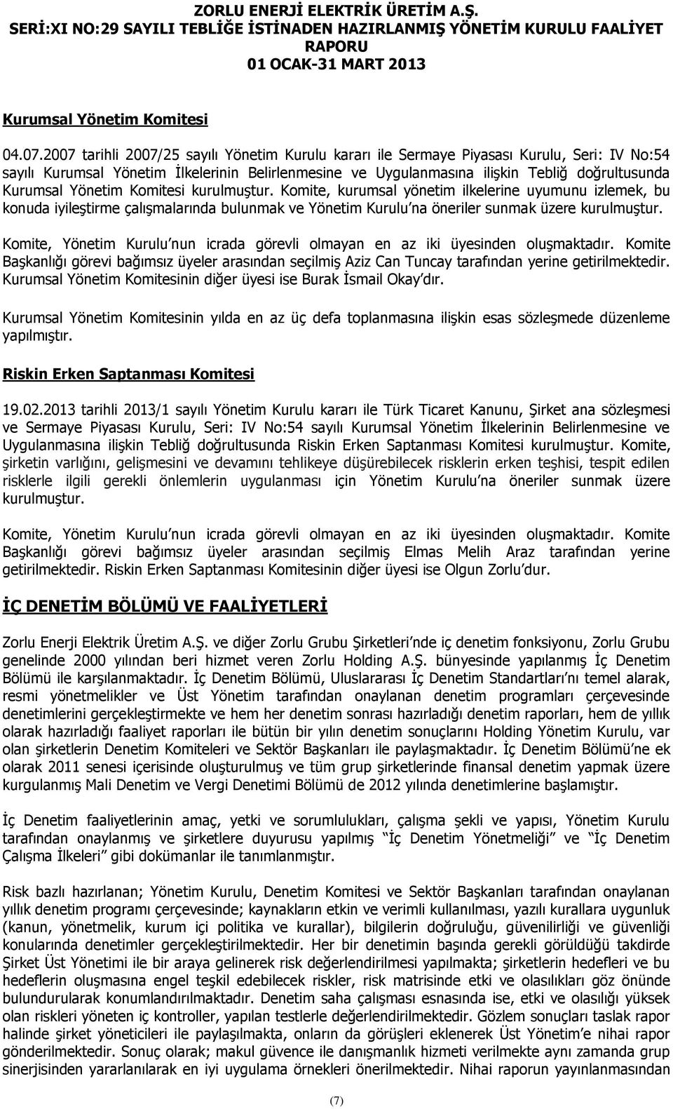 Yönetim Komitesi kurulmuştur. Komite, kurumsal yönetim ilkelerine uyumunu izlemek, bu konuda iyileştirme çalışmalarında bulunmak ve Yönetim Kurulu na öneriler sunmak üzere kurulmuştur.