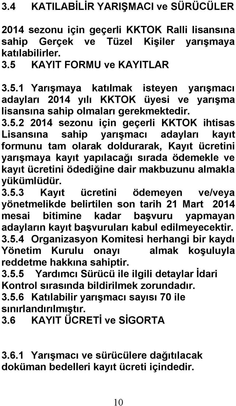 1 Yarışmaya katılmak isteyen yarışmacı adayları 2014 yılı KKTOK üyesi ve yarışma lisansına sahip olmaları gerekmektedir. 3.5.