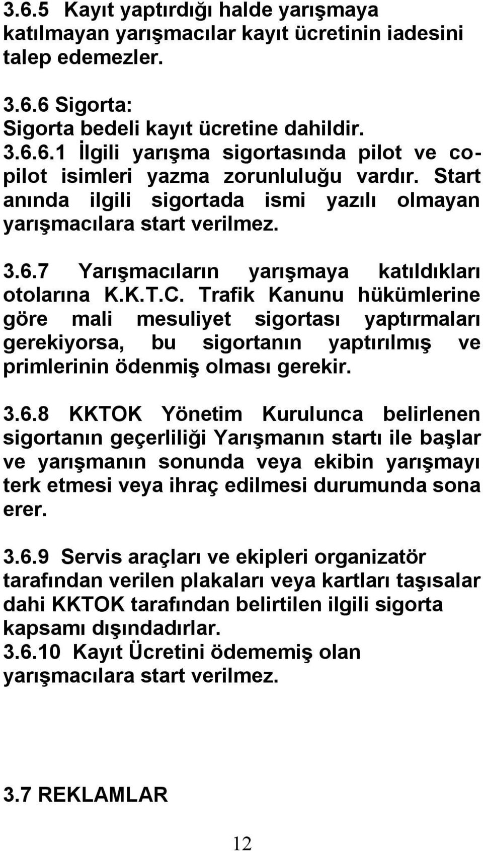 Trafik Kanunu hükümlerine göre mali mesuliyet sigortası yaptırmaları gerekiyorsa, bu sigortanın yaptırılmış ve primlerinin ödenmiş olması gerekir. 3.6.