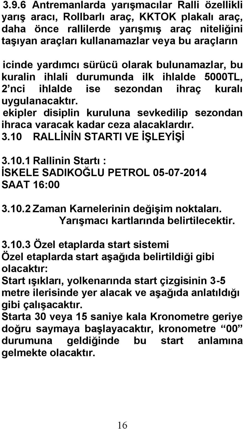 ekipler disiplin kuruluna sevkedilip sezondan ihraca varacak kadar ceza alacaklardır. 3.10 RALLİNİN STARTI VE İŞLEYİŞİ 3.10.1 Rallinin Startı : İSKELE SADIKOĞLU PETROL 05-07-2014 SAAT 16:00 3.10.2 Zaman Karnelerinin değişim noktaları.