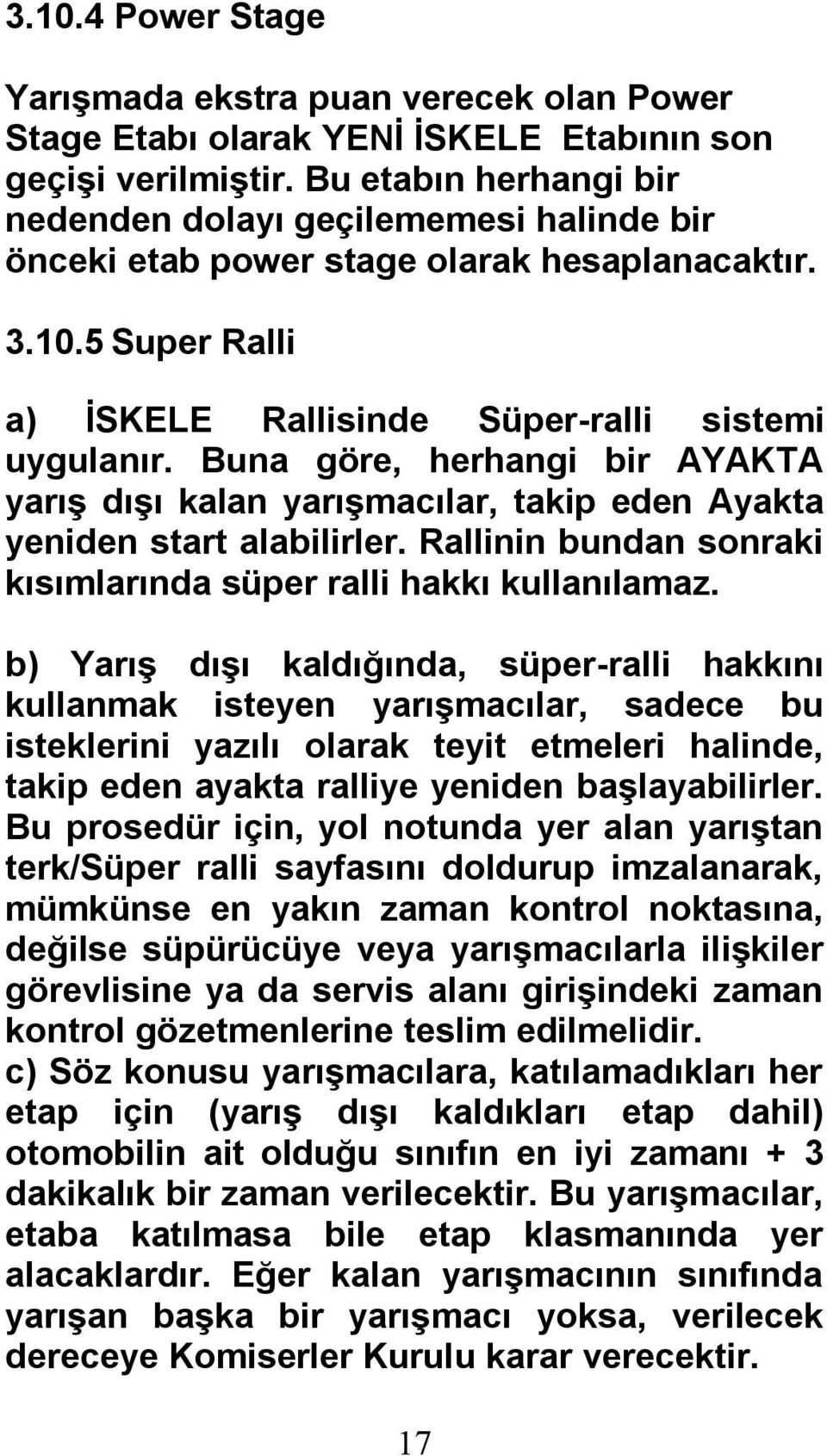 Buna göre, herhangi bir AYAKTA yarış dışı kalan yarışmacılar, takip eden Ayakta yeniden start alabilirler. Rallinin bundan sonraki kısımlarında süper ralli hakkı kullanılamaz.