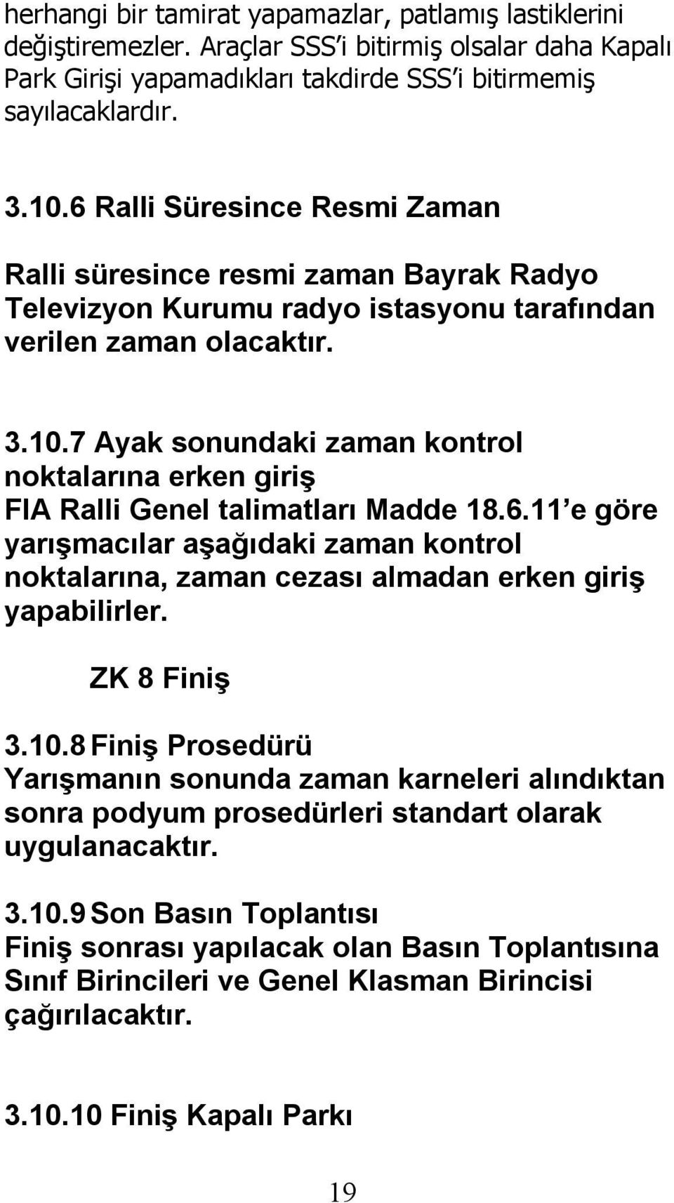 7 Ayak sonundaki zaman kontrol noktalarına erken giriş FIA Ralli Genel talimatları Madde 18.6.11 e göre yarışmacılar aşağıdaki zaman kontrol noktalarına, zaman cezası almadan erken giriş yapabilirler.