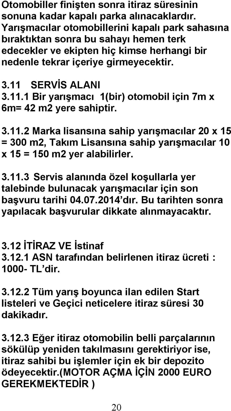 SERVİS ALANI 3.11.1 Bir yarışmacı 1(bir) otomobil için 7m x 6m= 42 m2 yere sahiptir. 3.11.2 Marka lisansına sahip yarışmacılar 20 x 15 = 300 m2, Takım Lisansına sahip yarışmacılar 10 x 15 = 150 m2 yer alabilirler.