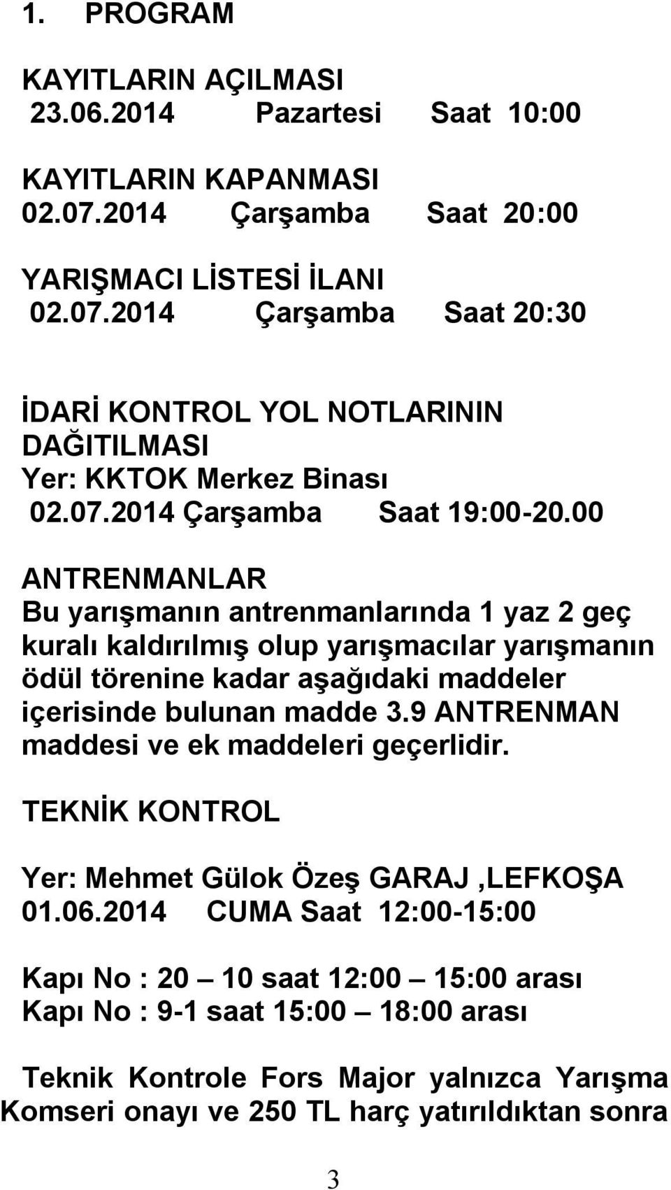 00 ANTRENMANLAR Bu yarışmanın antrenmanlarında 1 yaz 2 geç kuralı kaldırılmış olup yarışmacılar yarışmanın ödül törenine kadar aşağıdaki maddeler içerisinde bulunan madde 3.