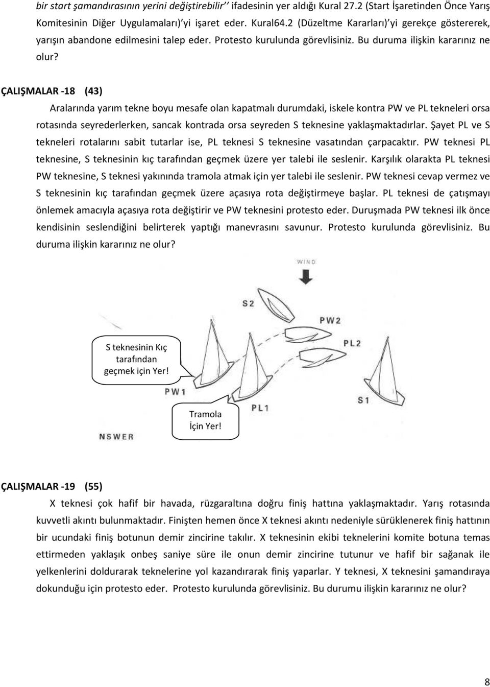 ÇALIŞMALAR -18 (43) Aralarında yarım tekne boyu mesafe olan kapatmalı durumdaki, iskele kontra PW ve PL tekneleri orsa rotasında seyrederlerken, sancak kontrada orsa seyreden S teknesine