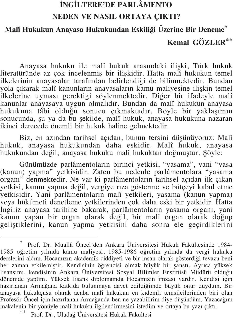 Hatta malî hukukun temel ilkelerinin anayasalar tarafından belirlendiği de bilinmektedir.