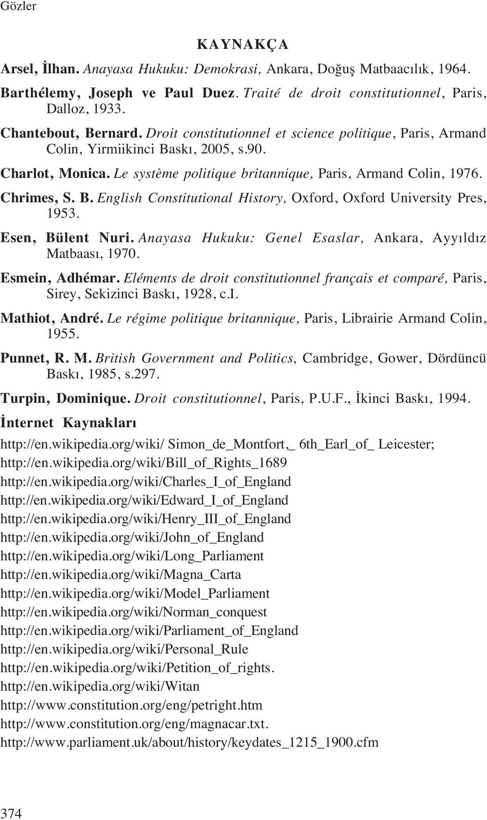 Esen, Bülent Nuri. Anayasa Hukuku: Genel Esaslar, Ankara, Ayyıldız Matbaası, 1970. Esmein, Adhémar. Eléments de droit constitutionnel français et comparé, Paris, Sirey, Sekizinci Baskı, 1928, c.i. Mathiot, André.