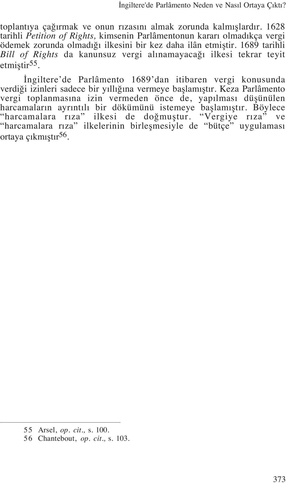 1689 tarihli Bill of Rights da kanunsuz vergi alınamayacağı ilkesi tekrar teyit etmiştir 55.