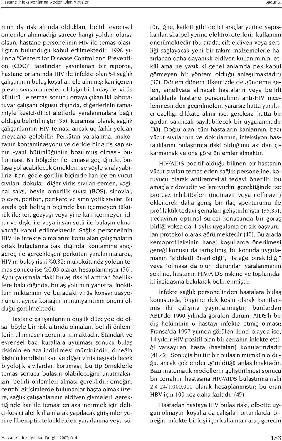 1998 y - l nda Centers for Disease Control and Prevention (CDC) taraf ndan yay nlanan bir raporda, hastane ortam nda HIV ile infekte olan 54 sa l k çal flan n n bulafl koflullar ele al nm fl; kan