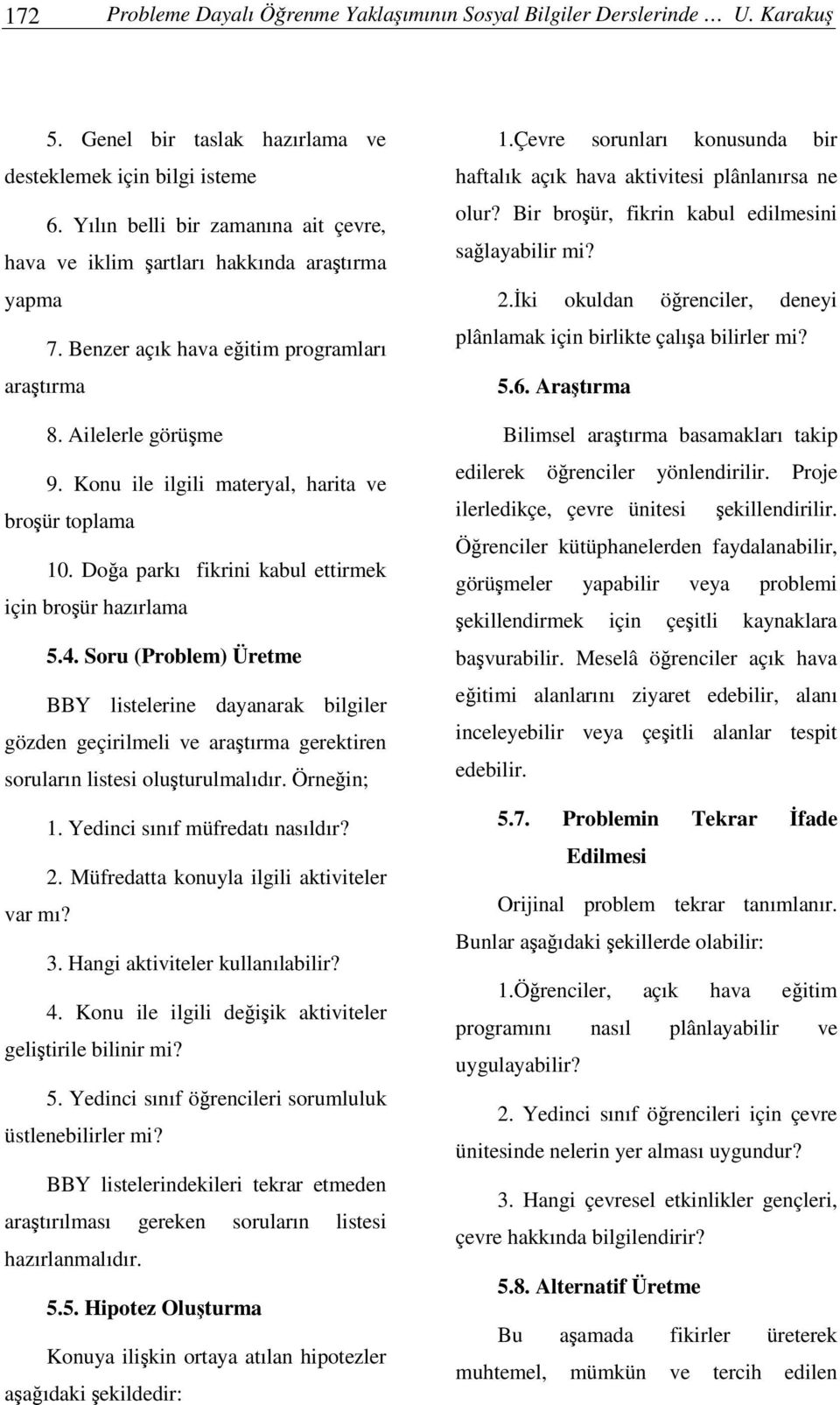 Konu ile ilgili materyal, harita ve broür toplama 10. Doa parkı fikrini kabul ettirmek için broür hazırlama 5.4.