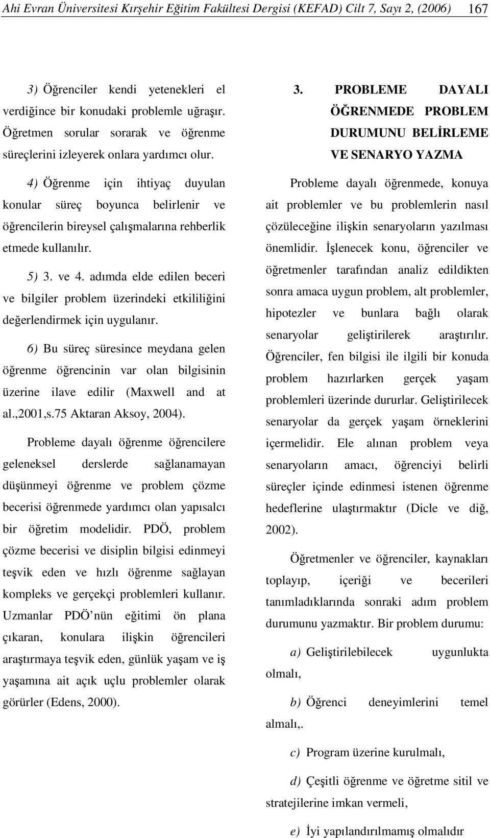 4) Örenme için ihtiyaç duyulan konular süreç boyunca belirlenir ve örencilerin bireysel çalımalarına rehberlik etmede kullanılır. 5) 3. ve 4.