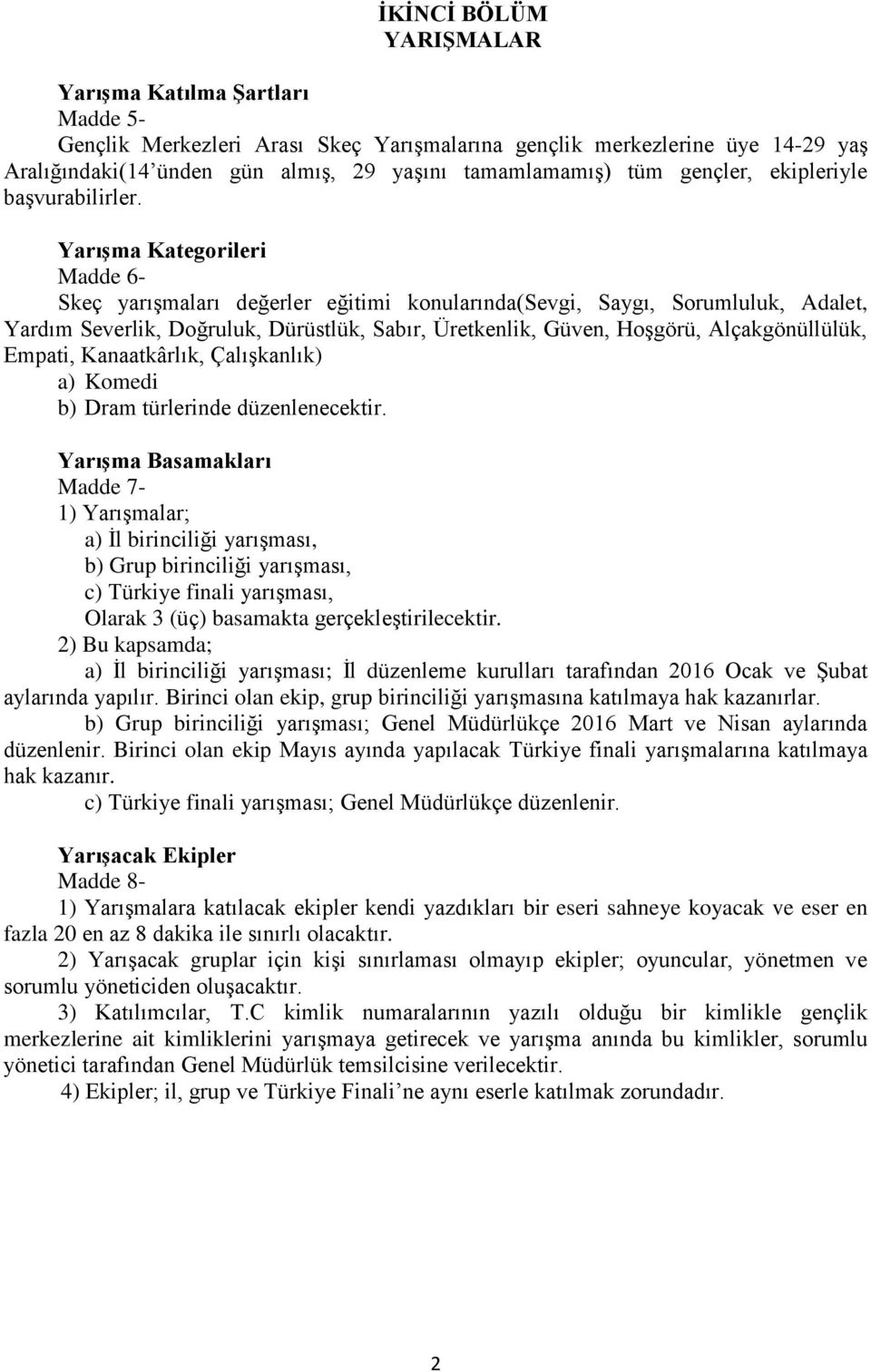 YarıĢma Kategorileri Madde 6- Skeç yarışmaları değerler eğitimi konularında(sevgi, Saygı, Sorumluluk, Adalet, Yardım Severlik, Doğruluk, Dürüstlük, Sabır, Üretkenlik, Güven, Hoşgörü, Alçakgönüllülük,