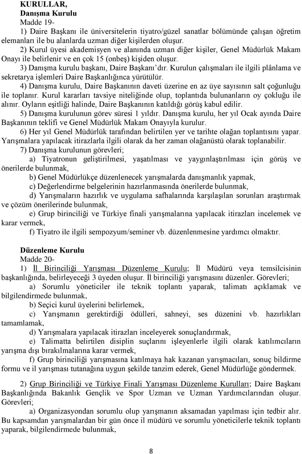 Kurulun çalışmaları ile ilgili plânlama ve sekretarya işlemleri Daire Başkanlığınca yürütülür. 4) Danışma kurulu, Daire Başkanının daveti üzerine en az üye sayısının salt çoğunluğu ile toplanır.