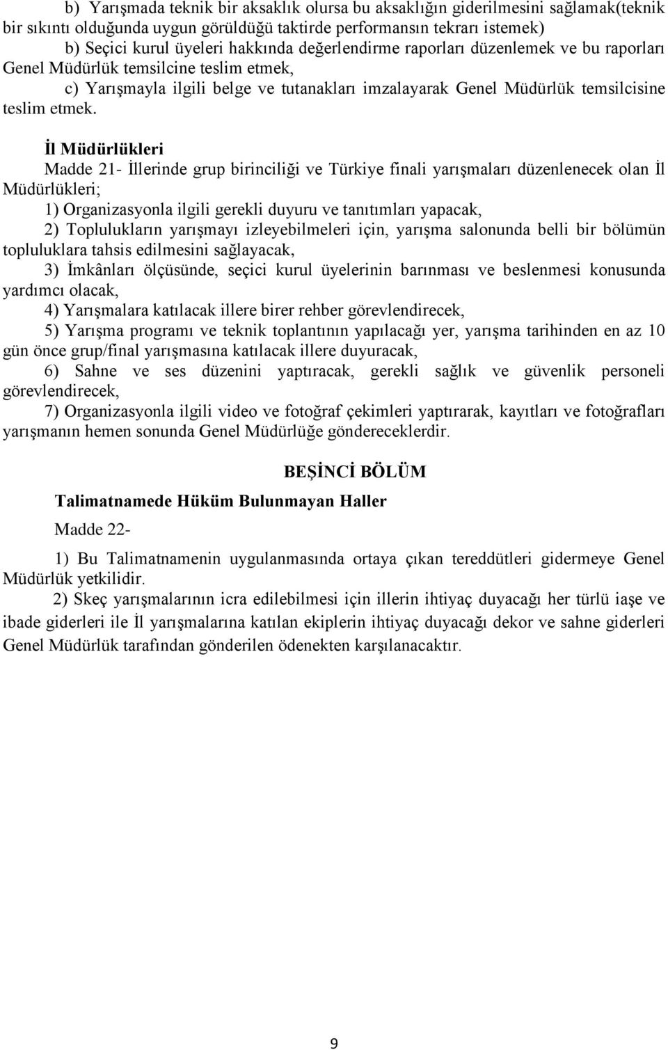 Ġl Müdürlükleri Madde 21- İllerinde grup birinciliği ve Türkiye finali yarışmaları düzenlenecek olan İl Müdürlükleri; 1) Organizasyonla ilgili gerekli duyuru ve tanıtımları yapacak, 2) Toplulukların