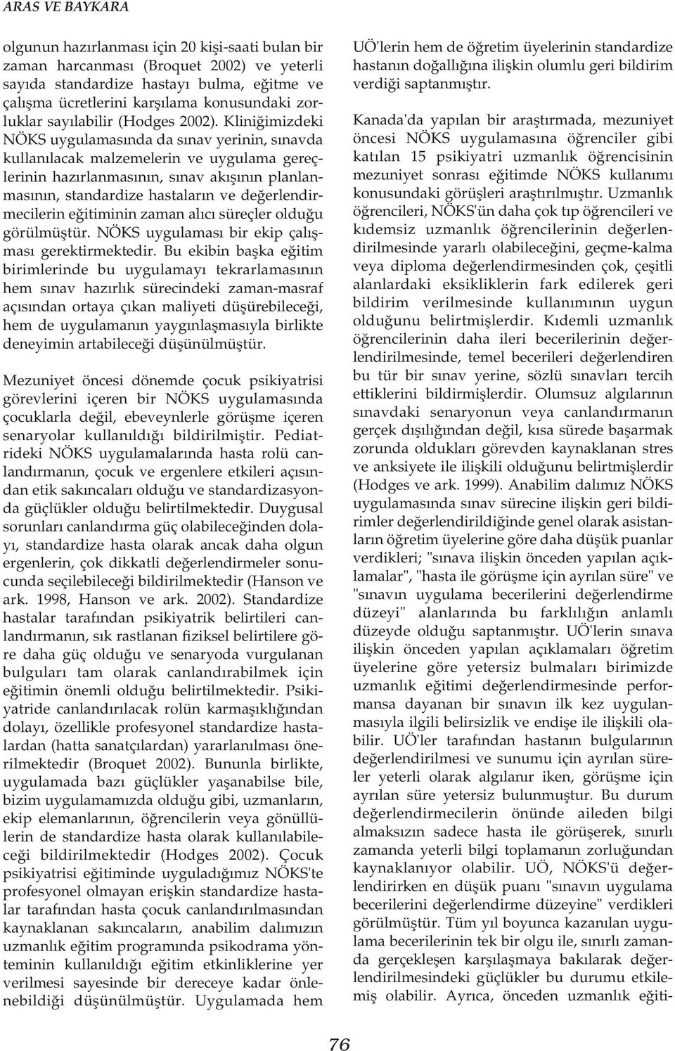 Kliniðimizdeki NÖKS uygulamasýnda da sýnav yerinin, sýnavda kullanýlacak malzemelerin ve uygulama gereçlerinin hazýrlanmasýnýn, sýnav akýþýnýn planlanmasýnýn, standardize hastalarýn ve