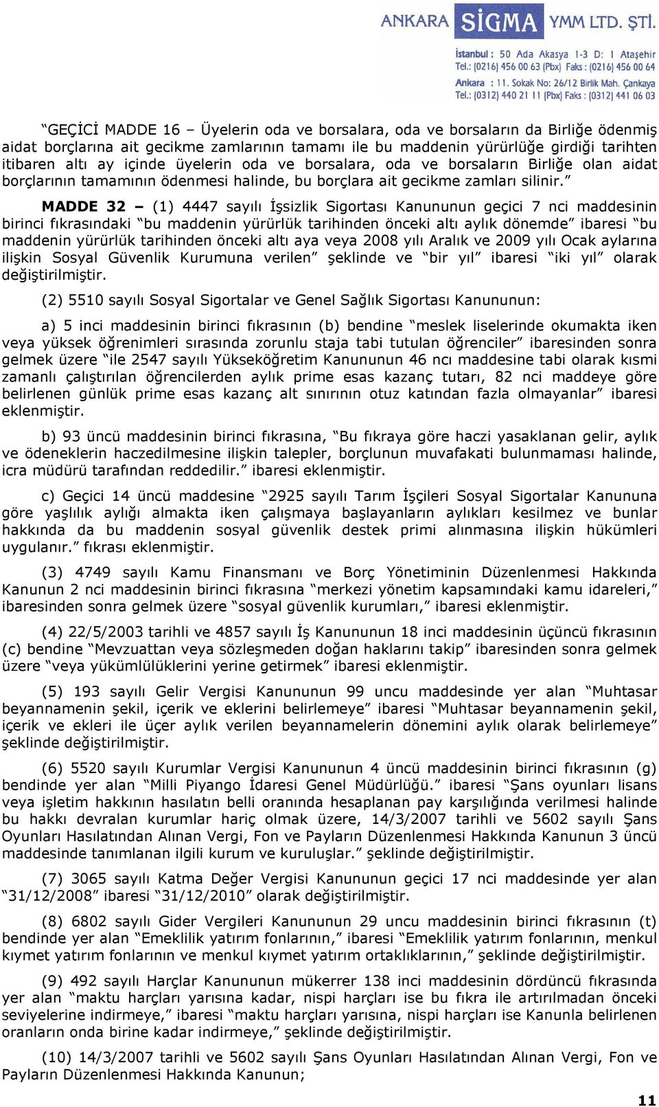 MADDE 32 (1) 4447 sayılı Đşsizlik Sigortası Kanununun geçici 7 nci maddesinin birinci fıkrasındaki bu maddenin yürürlük tarihinden önceki altı aylık dönemde ibaresi bu maddenin yürürlük tarihinden