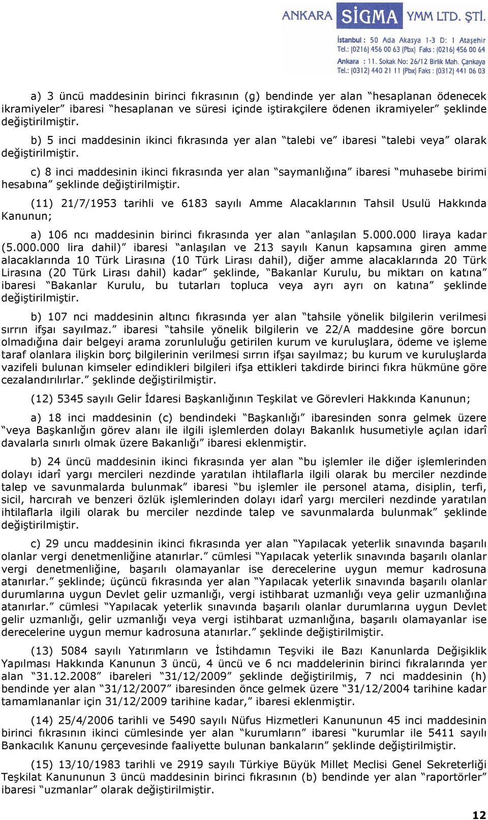 c) 8 inci maddesinin ikinci fıkrasında yer alan saymanlığına ibaresi muhasebe birimi hesabına şeklinde değiştirilmiştir.