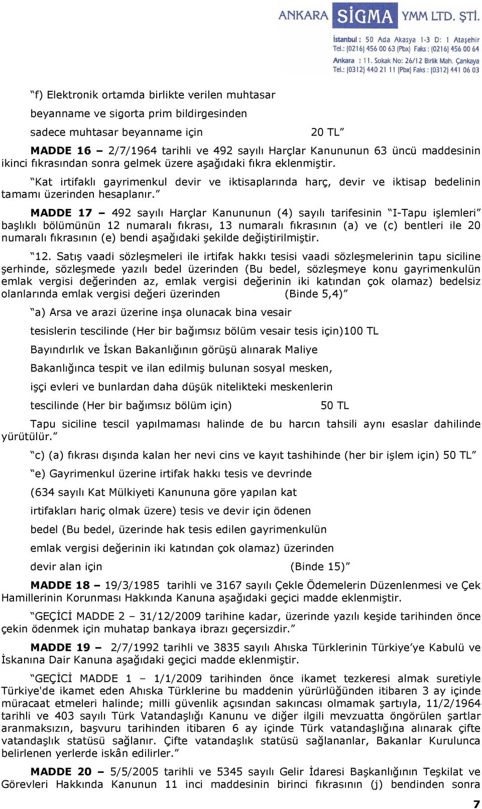 MADDE 17 492 sayılı Harçlar Kanununun (4) sayılı tarifesinin I-Tapu işlemleri başlıklı bölümünün 12 numaralı fıkrası, 13 numaralı fıkrasının (a) ve (c) bentleri ile 20 numaralı fıkrasının (e) bendi