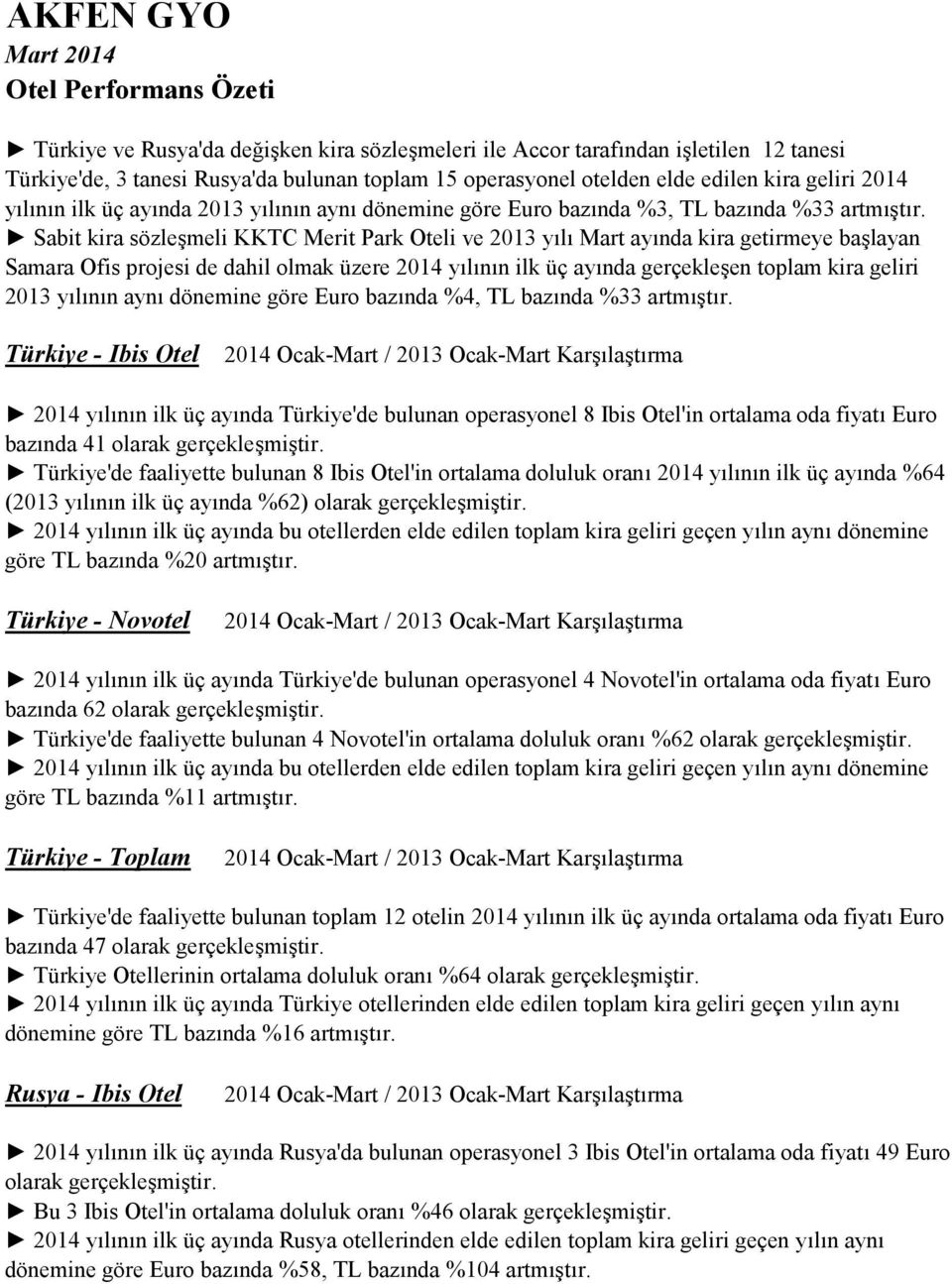 Sabit kira sözleşmeli KKTC Merit Park Oteli ve 2013 yılı Mart ayında kira getirmeye başlayan Samara Ofis projesi de dahil olmak üzere 2014 yılının ilk üç ayında gerçekleşen toplam kira geliri 2013