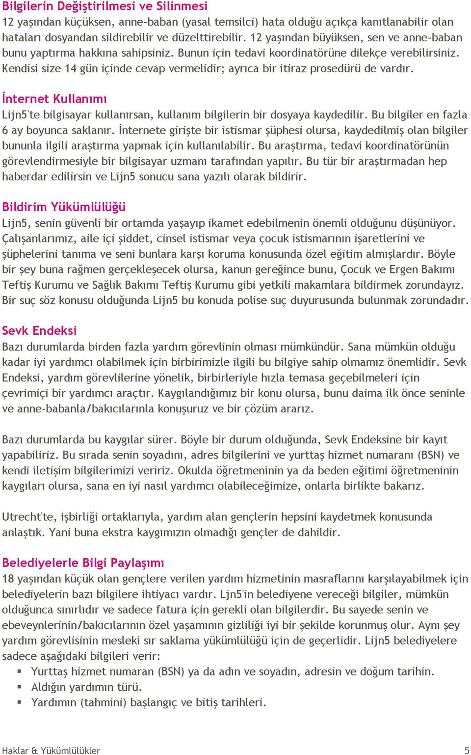 Kendisi size 14 gün içinde cevap vermelidir; ayrıca bir itiraz prosedürü de vardır. İnternet Kullanımı Lijn5'te bilgisayar kullanırsan, kullanım bilgilerin bir dosyaya kaydedilir.