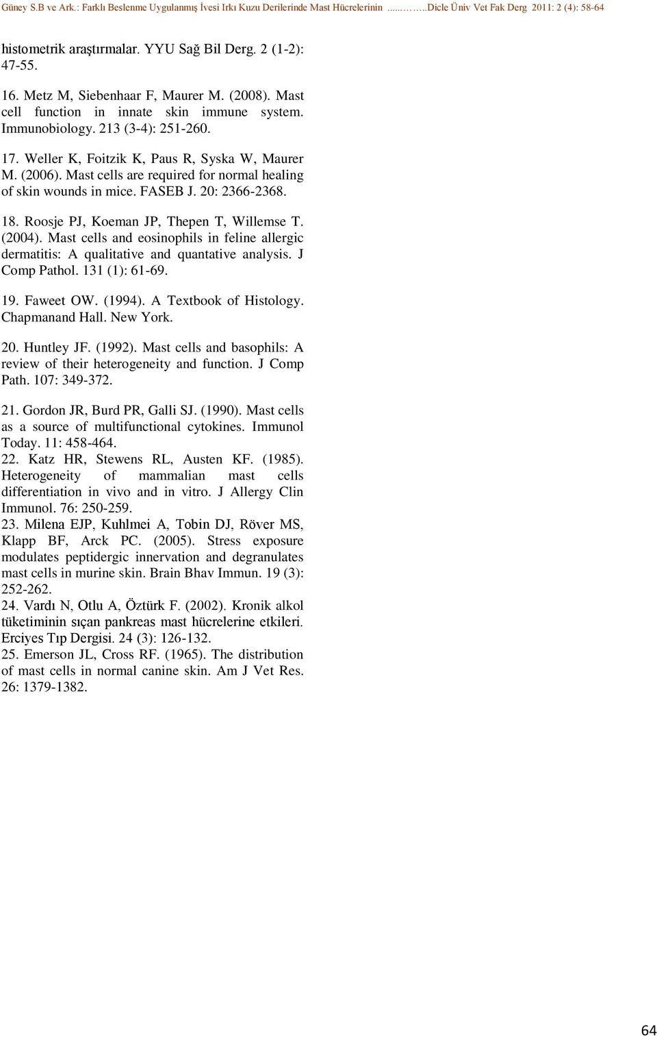 (2004). Mast cells and eosinophils in feline allergic dermatitis: A qualitative and quantative analysis. J Comp Pathol. 131 (1): 61-69. 19. Faweet OW. (1994). A Textbook of Histology. Chapmanand Hall.