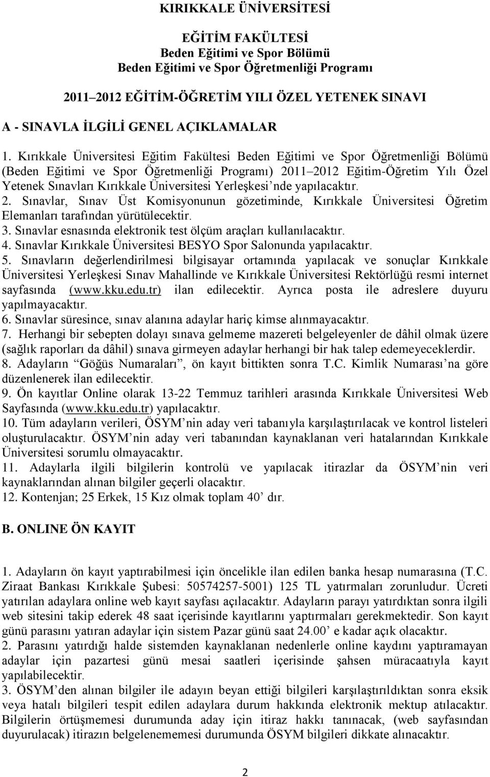 2. Sınavlar, Sınav Üst Komisyonunun gözetiminde, Kırıkkale Üniversitesi Öğretim Elemanları tarafından yürütülecektir. 3. Sınavlar esnasında elektronik test ölçüm araçları kullanılacaktır. 4.