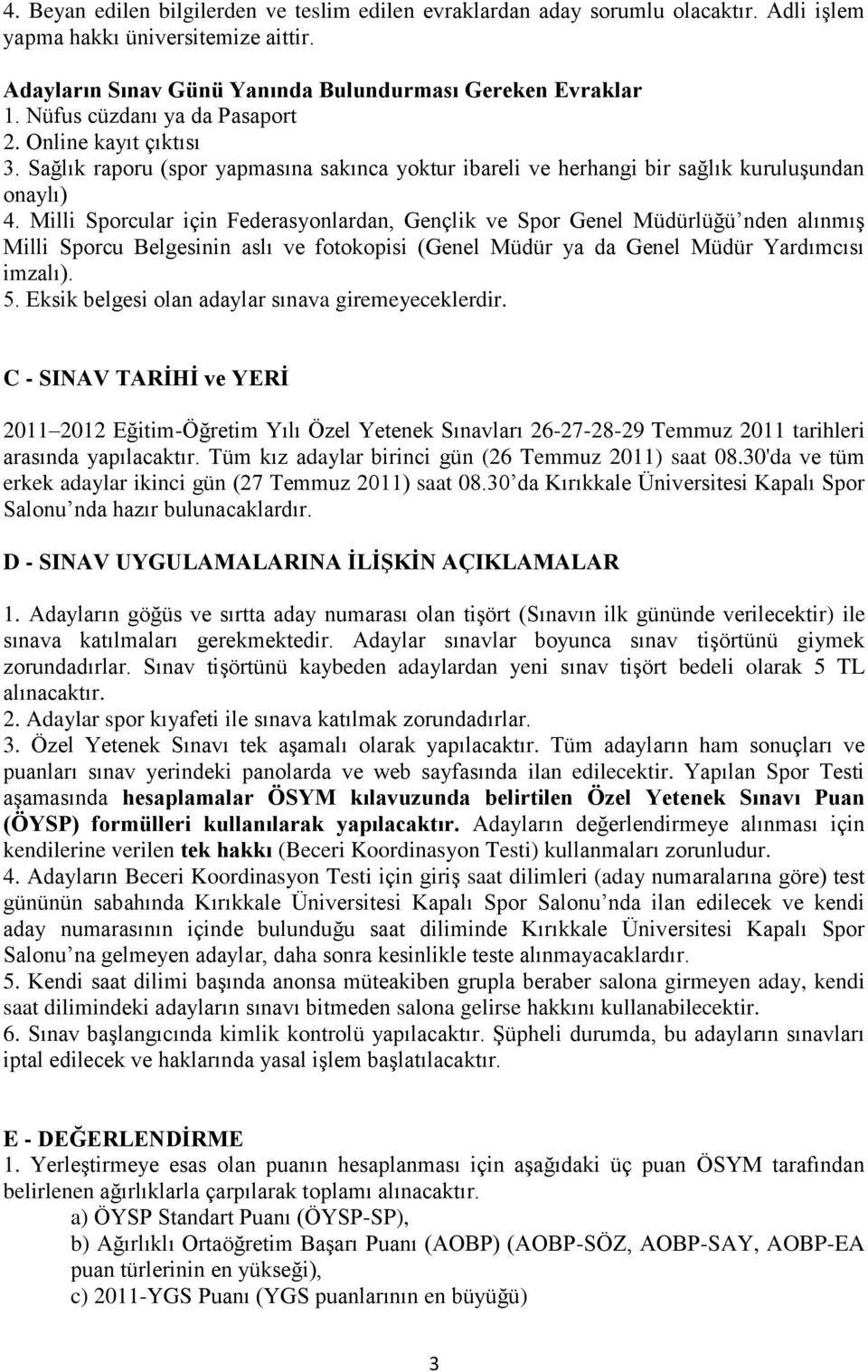 Milli Sporcular için Federasyonlardan, Gençlik ve Spor Genel Müdürlüğü nden alınmıģ Milli Sporcu Belgesinin aslı ve fotokopisi (Genel Müdür ya da Genel Müdür Yardımcısı imzalı). 5.