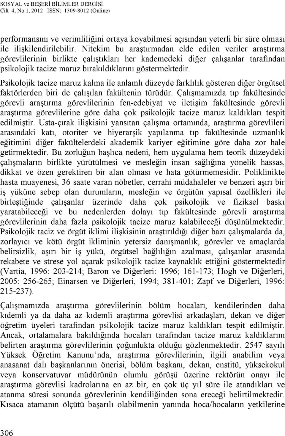 Psikolojik tacize maruz kalma ile anlamlı düzeyde farklılık gösteren diğer örgütsel faktörlerden biri de çalışılan fakültenin türüdür.