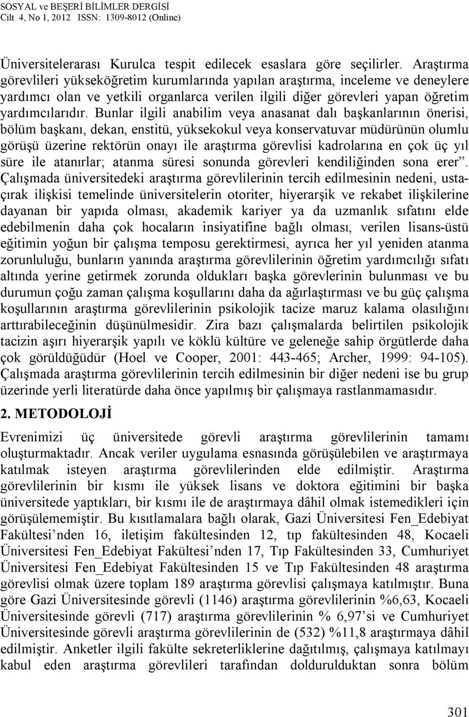 Bunlar ilgili anabilim veya anasanat dalı başkanlarının önerisi, bölüm başkanı, dekan, enstitü, yüksekokul veya konservatuvar müdürünün olumlu görüşü üzerine rektörün onayı ile araştırma görevlisi