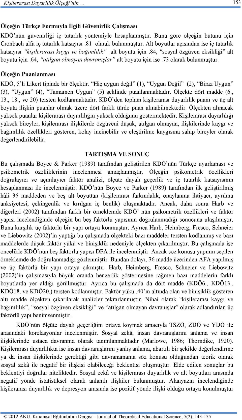 84, sosyal özgüven eksikliği alt boyutu için.64, atılgan olmayan davranışlar alt boyutu için ise.73 olarak bulunmuştur. Ölçeğin Puanlanması KDÖ, 5 li Likert tipinde bir ölçektir.