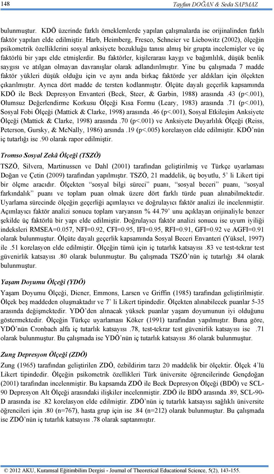 Bu faktörler, kişilerarası kaygı ve bağımlılık, düşük benlik saygısı ve atılgan olmayan davranışlar olarak adlandırılmıştır.