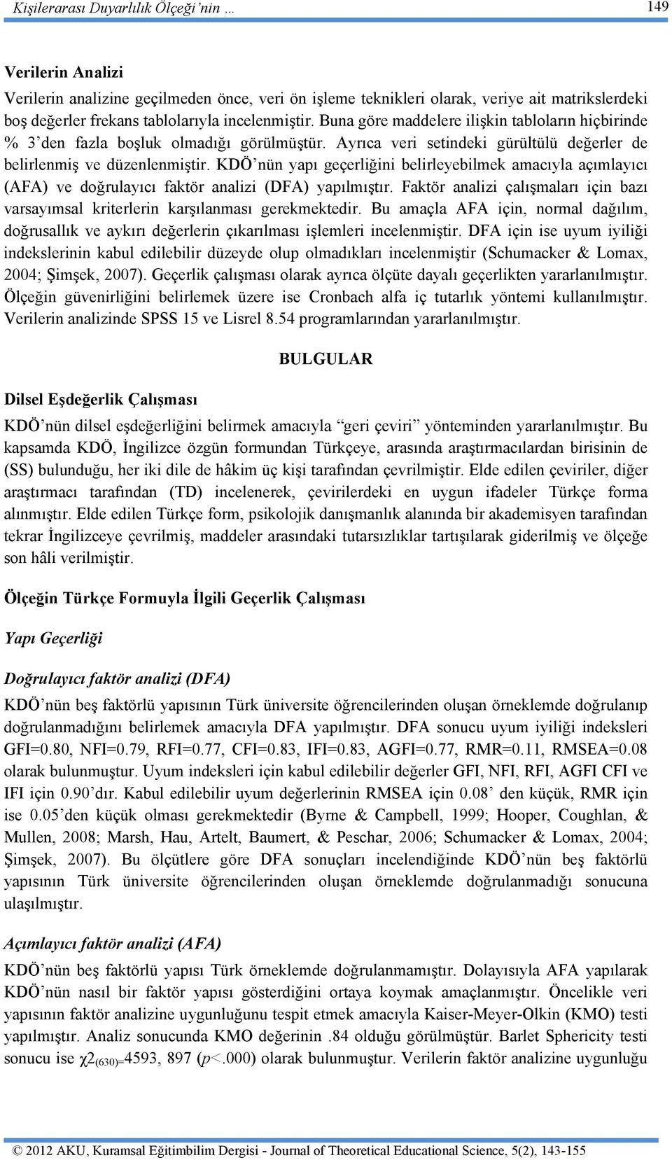 KDÖ nün yapı geçerliğini belirleyebilmek amacıyla açımlayıcı (AFA) ve doğrulayıcı faktör analizi (DFA) yapılmıştır.