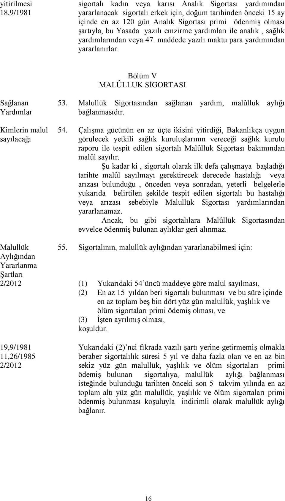 Bölüm V MALÛLLUK SİGORTASI Sağlanan Yardımlar Kimlerin malul sayılacağı 53. Malullük Sigortasından sağlanan yardım, malûllük aylığı bağlanmasıdır. 54.