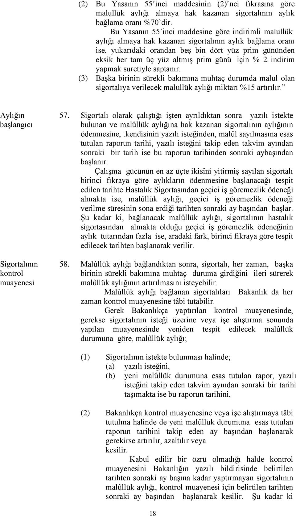 günü için % 2 indirim yapmak suretiyle saptanır. (3) Başka birinin sürekli bakımına muhtaç durumda malul olan sigortalıya verilecek malullük aylığı miktarı %5 artırılır.