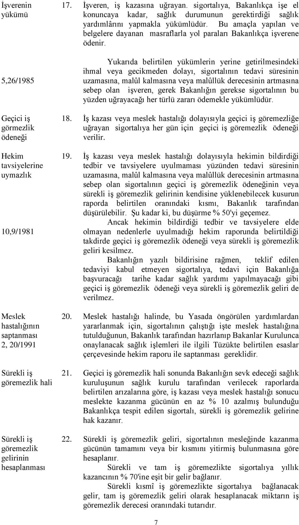 Bu amaçla yapılan ve belgelere dayanan masraflarla yol paraları Bakanlıkça işverene ödenir.