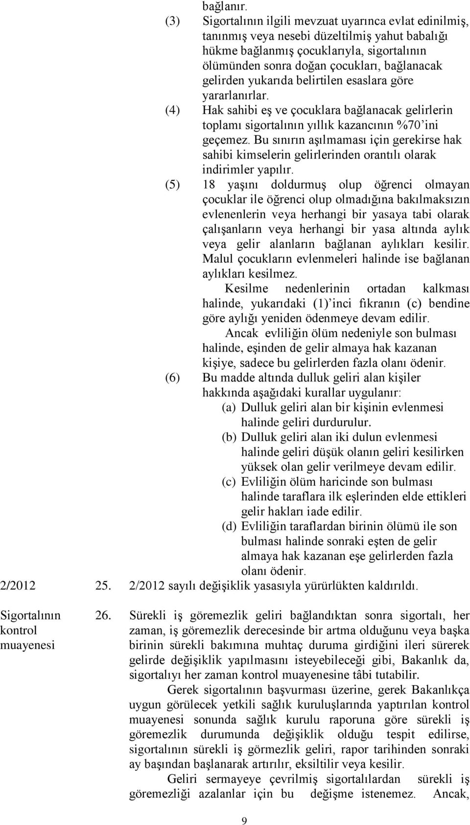 gelirden yukarıda belirtilen esaslara göre yararlanırlar. (4) Hak sahibi eş ve çocuklara bağlanacak gelirlerin toplamı sigortalının yıllık kazancının %70 ini geçemez.