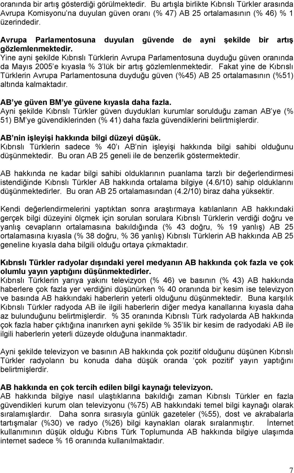 Yine ayni şekilde Kıbrıslı Türklerin Avrupa Parlamentosuna duyduğu güven oranında da Mayıs 2005 e kıyasla % 3 lük bir artış gözlemlenmektedir.