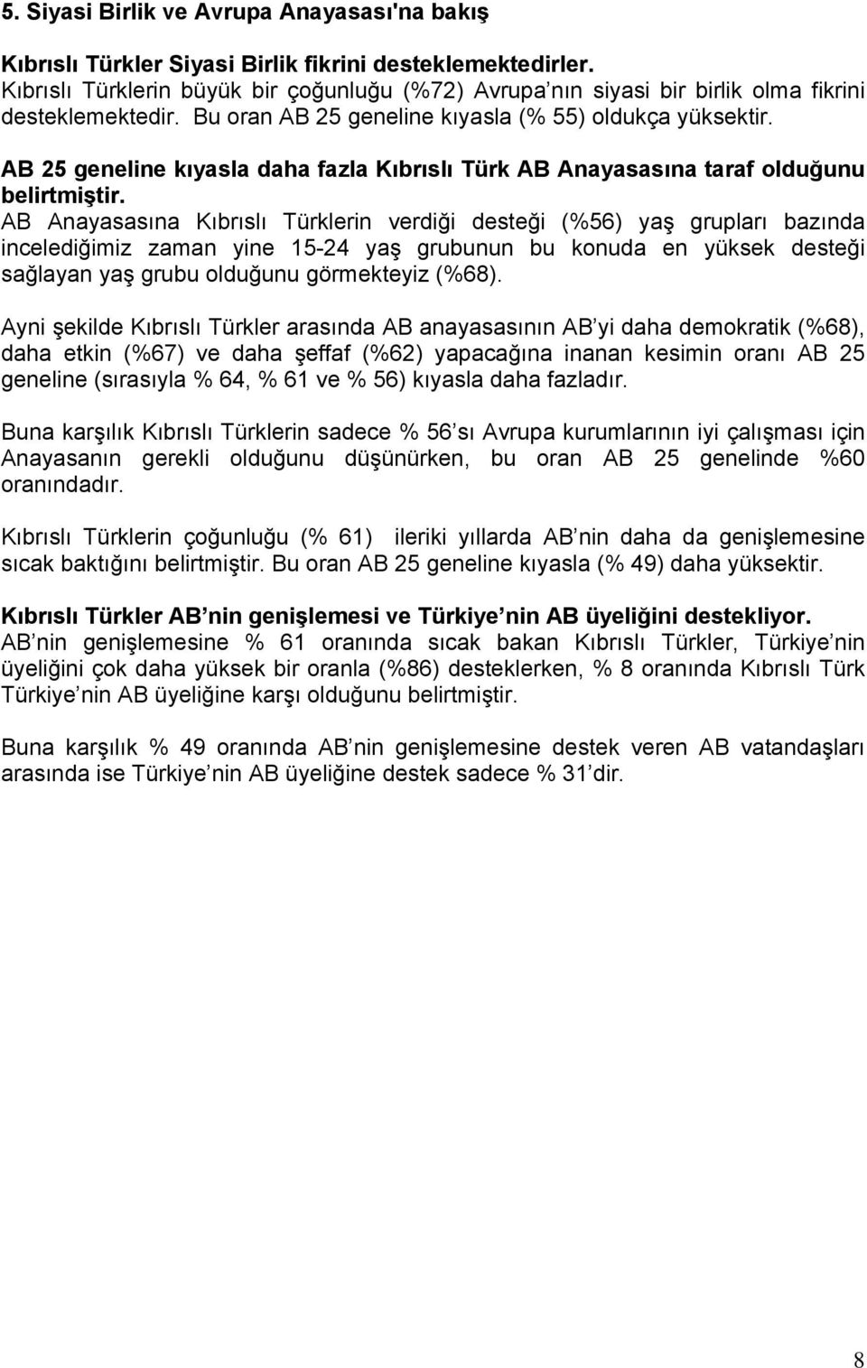 AB 25 geneline kıyasla daha fazla Kıbrıslı Türk AB Anayasasına taraf olduğunu belirtmiştir.