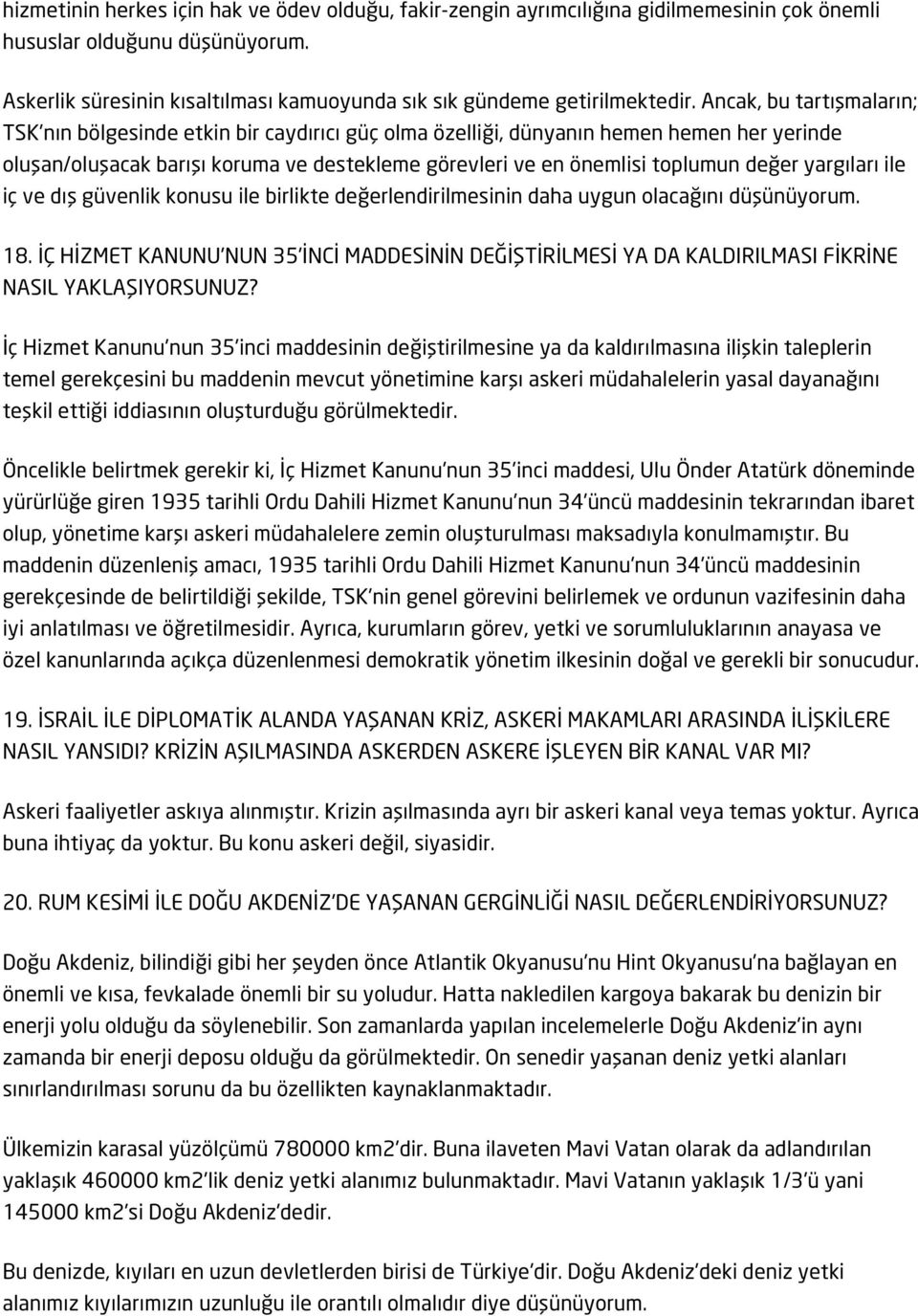 Ancak, bu tartışmaların; TSK'nın bölgesinde etkin bir caydırıcı güç olma özelliği, dünyanın hemen hemen her yerinde oluşan/oluşacak barışı koruma ve destekleme görevleri ve en önemlisi toplumun değer