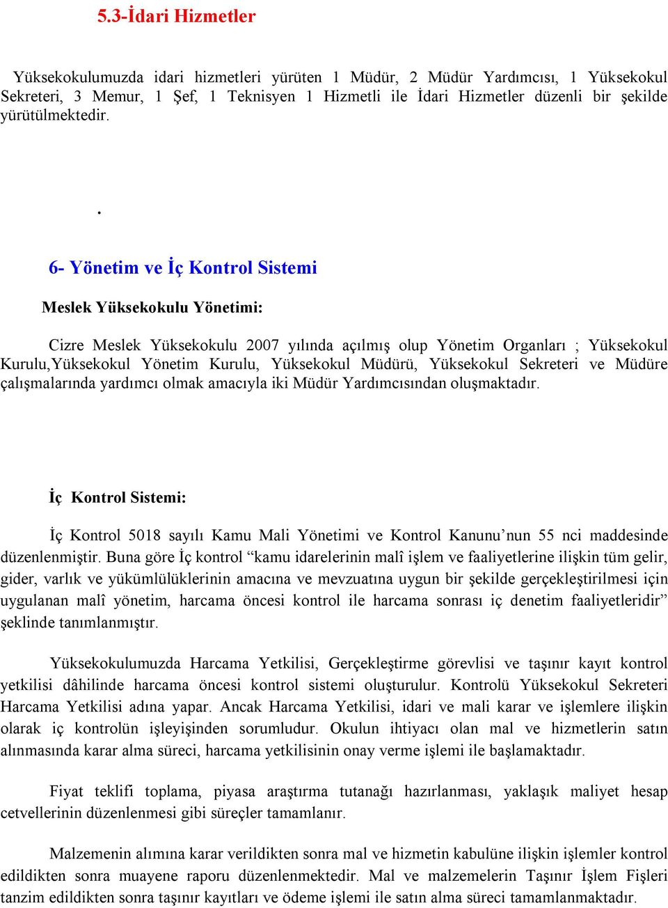 . 6- Yönetim ve İç Kontrol Sistemi Meslek Yüksekokulu Yönetimi: Cizre Meslek Yüksekokulu 2007 yılında açılmış olup Yönetim Organları ; Yüksekokul Kurulu,Yüksekokul Yönetim Kurulu, Yüksekokul Müdürü,