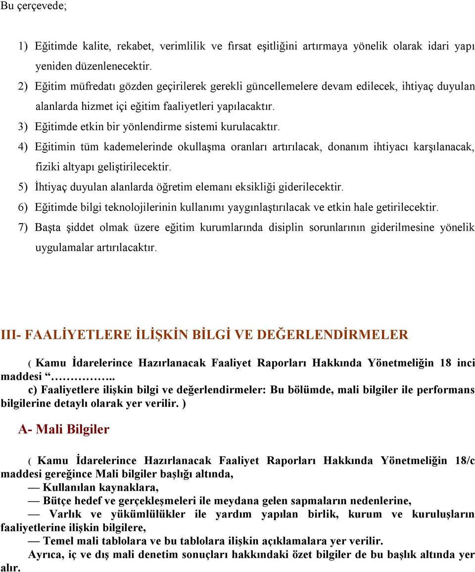 3) Eğitimde etkin bir yönlendirme sistemi kurulacaktır. 4) Eğitimin tüm kademelerinde okullaşma oranları artırılacak, donanım ihtiyacı karşılanacak, fiziki altyapı geliştirilecektir.