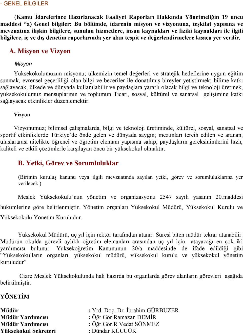 Misyon ve Vizyon Misyon Yüksekokulumuzun misyonu; ülkemizin temel değerleri ve stratejik hedeflerine uygun eğitim sunmak, evrensel geçerliliği olan bilgi ve beceriler ile donatılmış bireyler