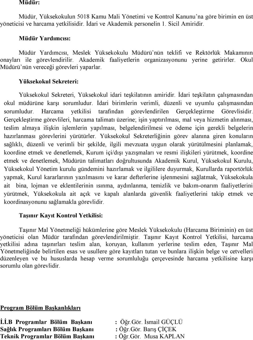 Okul Müdürü nün vereceği görevleri yaparlar. Yüksekokul Sekreteri: Yüksekokul Sekreteri, Yüksekokul idari teşkilatının amiridir. İdari teşkilatın çalışmasından okul müdürüne karşı sorumludur.