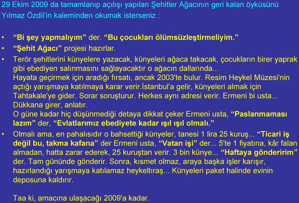 .. Hayata geçirmek için aradığı fırsatı, ancak 2003'te bulur. Resim Heykel Müzesi'nin açtığı yarıģmaya katılmaya karar verir.ġstanbul'a gelir, künyeleri almak için Tahtakale'ye gider.