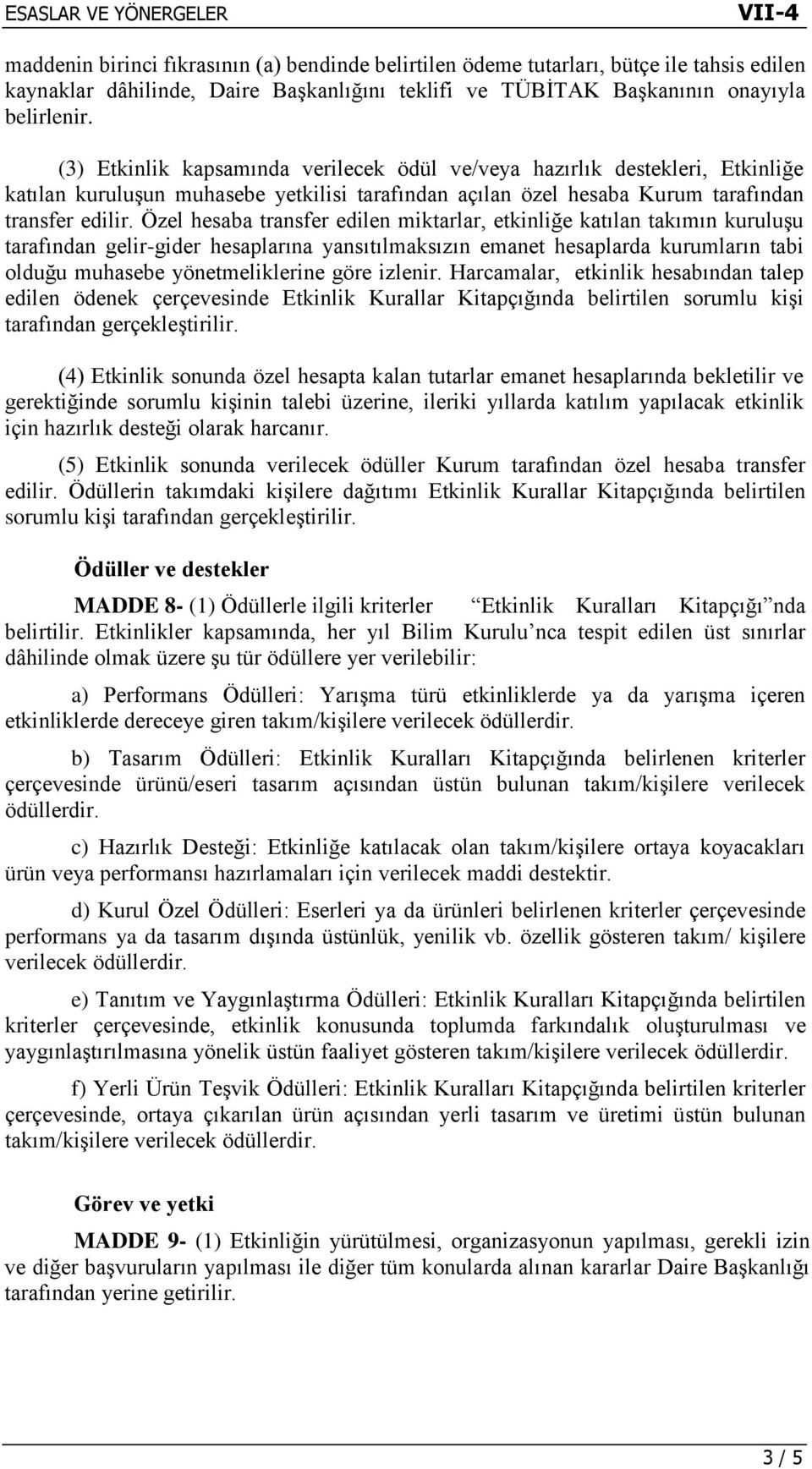 Özel hesaba transfer edilen miktarlar, etkinliğe katılan takımın kuruluşu tarafından gelir-gider hesaplarına yansıtılmaksızın emanet hesaplarda kurumların tabi olduğu muhasebe yönetmeliklerine göre