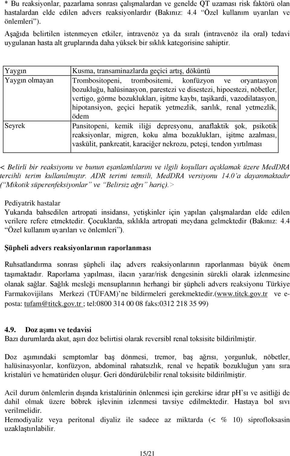 Yaygın Kusma, transaminazlarda geçici artış, döküntü Yaygın olmayan Trombositopeni, trombositemi, konfüzyon ve oryantasyon bozukluğu, halüsinasyon, parestezi ve disestezi, hipoestezi, nöbetler,