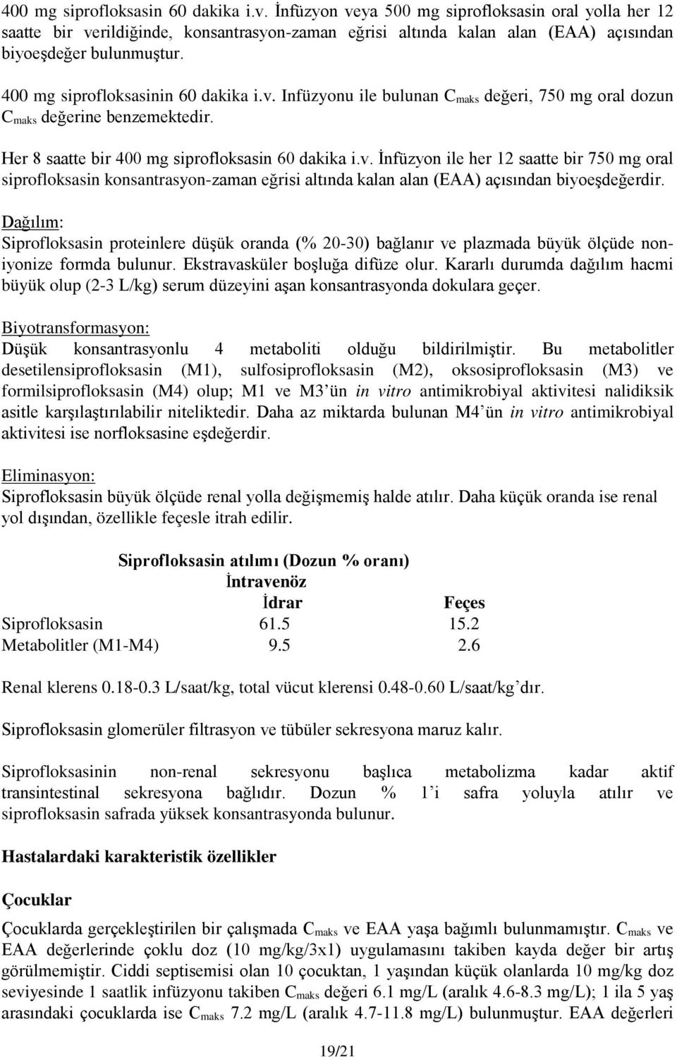 400 mg siprofloksasinin 60 dakika i.v. Infüzyonu ile bulunan C maks değeri, 750 mg oral dozun C maks değerine benzemektedir.